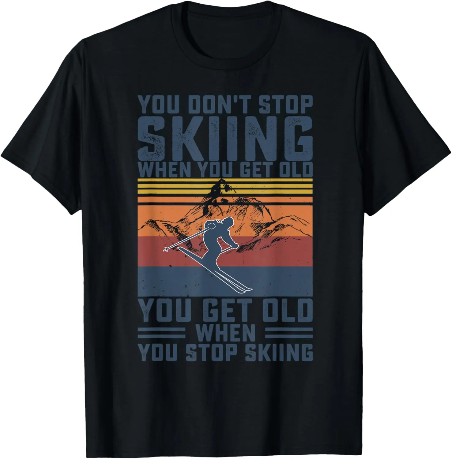 You Don't Stop Skiing When You Get Old Skier Skiing Lover T-Shirt